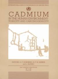 Cadmium in the Human Environment: Toxicity and Carcinogenicity (IARC Scientific Publications)