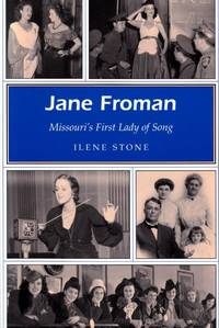 Jane Froman: Missouri&#039;s First Lady of Song by Ilene Stone