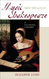 Music from the Age of Shakespeare : A Cultural History