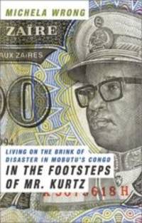 In the Footsteps of Mr. Kurtz: Living on the Brink of Disaster in Mobutu's Congo by Michela Wrong - 2001-03-01