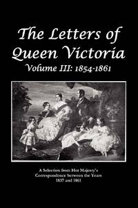 The Letters of Queen Victoria a Selection from He R Ma J E S T y ' S Correspondence Between the...