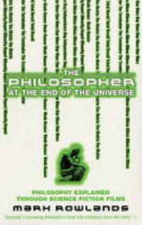 The Philosopher At The End Of The Universe: Philosophy Explained Through Science Fiction Films