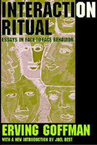 Interaction Ritual: Essays in Face-to-Face Behavior