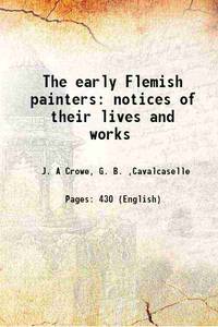 The early Flemish painters notices of their lives and works 1872 by Cavalcaselle G. B. - Paperback - 2013 - from Gyan Books (SKU: PB1111000220219)