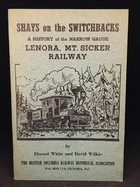 Shays on the Switchbacks; A History of the Lenora, Mt. Sicker Railway by White, Elwood  (With David Wilkie.)