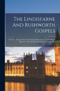 The Lindisfarne And Rushworth Gospels: Now First Printed From The Original Manuscripts In The...