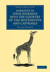 Narrative of Four Journeys Into the Country of the Hottentots, and Caffraria: In the Years One...