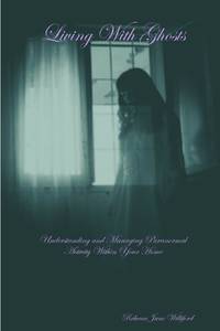 Living With Ghosts Understanding and Managing Paranormal Activity Within Your Home