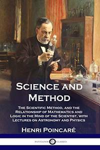 Science and Method: The Scientific Method, and the Relationship of Mathematics and Logic in the...
