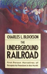 The Underground Railroad : First-Person Narratives of Escapes to Freedom in the North by Charles L. Blockson - 1987