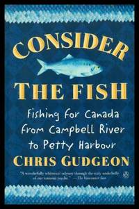 image of CONSIDER THE FISH - Fishing for Canada from Campbell River to Petty Harbour