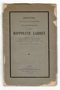 Discours prononcés le 18 octobre 1895 aux funérailles du Baron Hippolyte Larrey, membre de l'Institut, ancien président de l'Académie de médecine, médecin inspecteur de l'armée en retraite, ancien médecin en chef des armées d'Italie, du Rhin et de Paris, grand officier de la Légion d'honneur