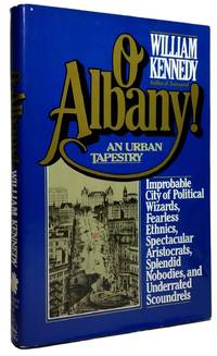 O Albany!: Improbable City of Political Wizards, Fearless Ethnics, Spectacular Aristocrats, Splendid Nobodies, and Underrated Scoundrels