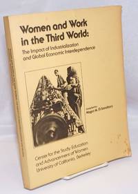 Women and work in the Third World: the impact of industrialization and global economic interdependence. Proceedings of two conferences held May 6-7, 1982 and April 14-15, 1983 at the University of California, Berkeley