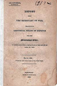 REPORT FROM THE SECRETARY OF WAR, RELATIVE TO ADDITIONAL MEANS OF DEFENCE FOR THE MISSISSIPPI RIVER. In Compliance with a Resolution of the Senate on April 28, 1826.; May 8, 1826. Printed by order of the Senate of the United States