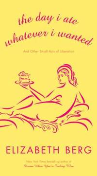The Day I Ate Whatever I Wanted : And Other Small Acts of Liberation