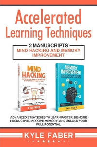 Accelerated Learning Techniques: 2 Manuscripts - Mind Hacking and Memory Improvement: Advanced...