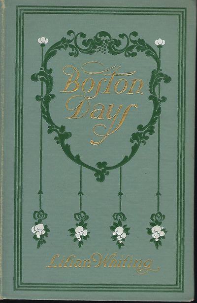 BOSTON DAYS: The City Of Beautiful Ideals/ Concord And Its Famous Authors/ The Golden Age Of Genius/ Dawn Of The Twentieth Century