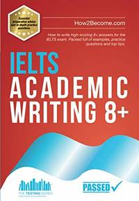 IELTS Academic Writing 8+: How to write high-scoring 8+ answers for the IELTS exam. Packed full...