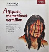 image of Affiquets, matachias et vermillon. Ethnographie illustrée des Algonquiens du nord-est de l'Amérique au XVIe, XVIIe et XVIIIe siècles. (avec DVD)