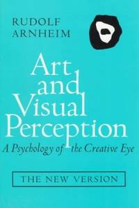 Art &amp; Visual Perception Ã¢&amp;#128;&amp;#147; A Psychology of the Creative Eye the New Version 2e (Paper): A Psychology of the Creative Eye, The New Version, Second edition, Revised and Enlarged by Arnheim, R