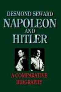 Napoleon and Hitler : A Comparative Biography by Desmond Seward - 1996