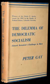 THE DILEMMA OF DEMOCRATIC SOCIALISM: EDUARD BERNSTEIN&#039;S CHALLENGE TO MARX by Peter Gay - 1954