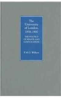 The University of London  1858 1900: The Politics of Senate and Convocation.