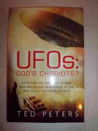 Ufos - God's Chariots?: Spirituality, Ancient Aliens, and Religious Yearnings in the Age of...