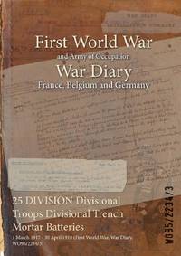 25 DIVISION Divisional Troops Divisional Trench Mortar Batteries : 1 March 1917 - 30 April 1918...