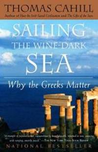 Sailing the Wine-Dark Sea: Why the Greeks Matter (Hinges of History) by Thomas Cahill - 2004-09-02