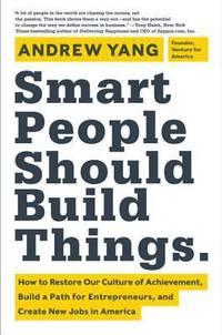 Smart People Should Build Things : How to Restore Our Culture of Achievement, Build a Path for...