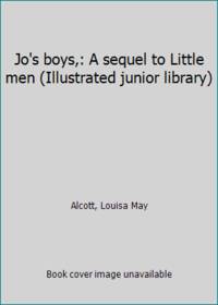 Jo&#039;s boys,: A sequel to Little men (Illustrated junior library) by Alcott, Louisa May - 1949