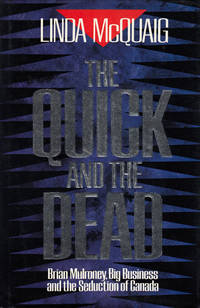 The quick and the dead: Brian Mulroney, big business, and the seduction of Canada