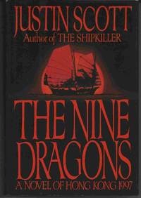 THE NINE DRAGONS :  A Novel of Hong Kong, 1997 by Scott, Justin - 1991