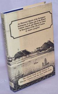 An Historical Sketch of the Portuguese Settlements in China and of the Roman Catholic Church and Mission in China &amp; Description of the City of Canton by Ljungstedt, Anders - 1992