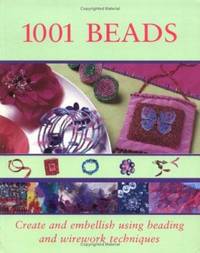 1001 Beads: Create and Embellish Using Beading and Wirework Techniques