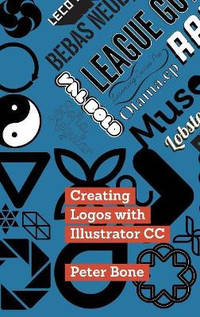 Creating Logos with Illustrator CC: Learn to Create Stunning Logos with Illustrator CC, Step by Step