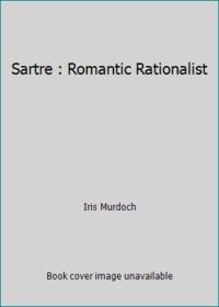 Sartre: Romantic Rationalist
