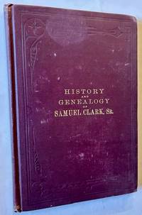 History and Genalogy of Samuel Clark, Sr., and His Descendants from 1636-1892---256 Years