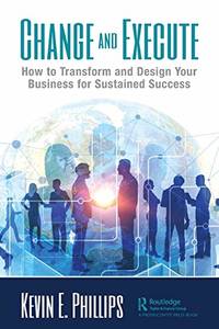 Change and Execute: How to Transform and Design Your Business for Sustained Success