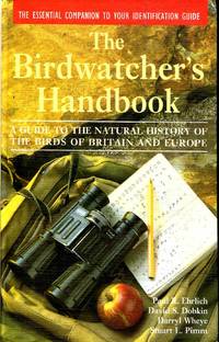 The Birdwatcher&#039;s Handbook: A Guide to the Natural History of the Birds of Britain and Europe: Including 516 species that regularly breed in Europe ... parts of the Middle East and North Africa by Ehrlich, Paul R. &  Dobkin, David S. &  Wheye, Darryl & Pimm, Stuart L - 1994