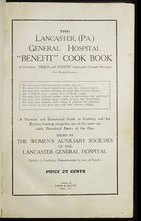 The Lancaster, (Pa.) General Hospital &quot;Benefit&quot; Cook Book of Priceless &quot;Tried and Tested&quot; Lancaster County Recipies With Minute Directions: A Practical and Economical Guide to Cooking and the Kitchen forming altogether one of the most valuable Household Books of the Day; Issued by the Women&#39;s Auxiliary Societies of the Lancaster General Hospital