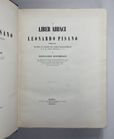 [FIRST EDITION OF THE COMPLETE WORKS]. Scritti de Leonardo Pisano Matematico del Secolo Decimoterzo: II Liber Abbaci; Practica Geometriae, Opuscoli