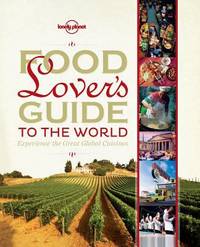 Food Lover's Guide to the World : Experience the Great Global Cuisines