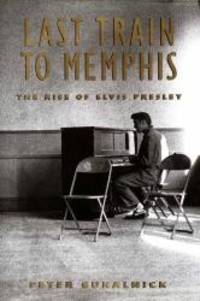 Last Train to Memphis: The Rise of Elvis Presley by Peter Guralnick - 1994-06-07