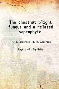 The chestnut blight fungus and a related saprophyte 1913 by P. J. Anderson ,H. W. Anderson - 2013