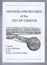 Archives and Records of the City of Chester: A guide to the collections in the Chester City Record Office by Edited by Annette M Kennett - 1985