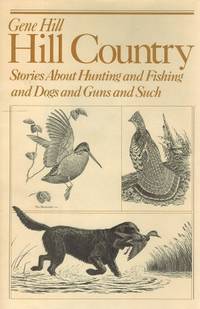 Hill Country Stories about Hunting and Fishing and Dogs and Guns and Such by Hill, Gene - 1978