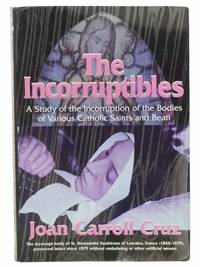 The Incorruptibles: A Study of the Incorruption of the Bodies of Various Catholic Saints and Beati by Cruz, Joan Carroll - 1977